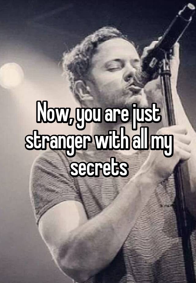 Now, you are just stranger with all my secrets