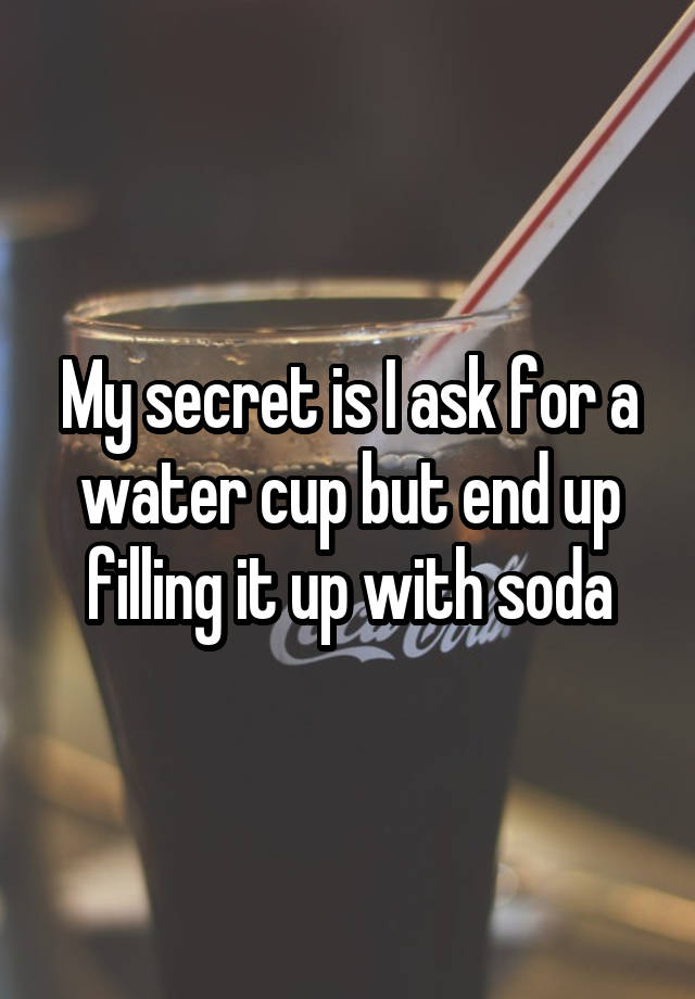 My secret is I ask for a water cup but end up filling it up with soda