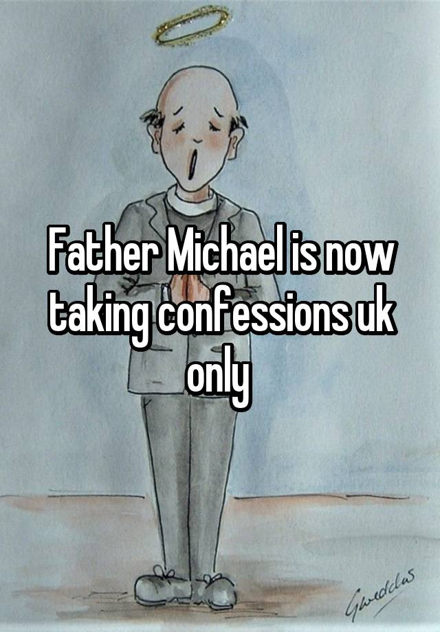 Father Michael is now taking confessions uk only 