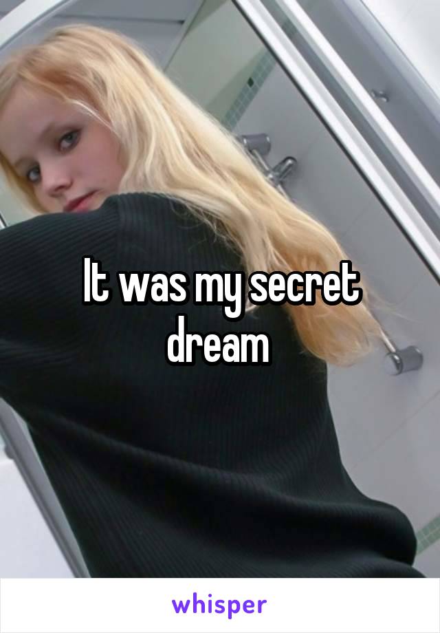 It was my secret dream 