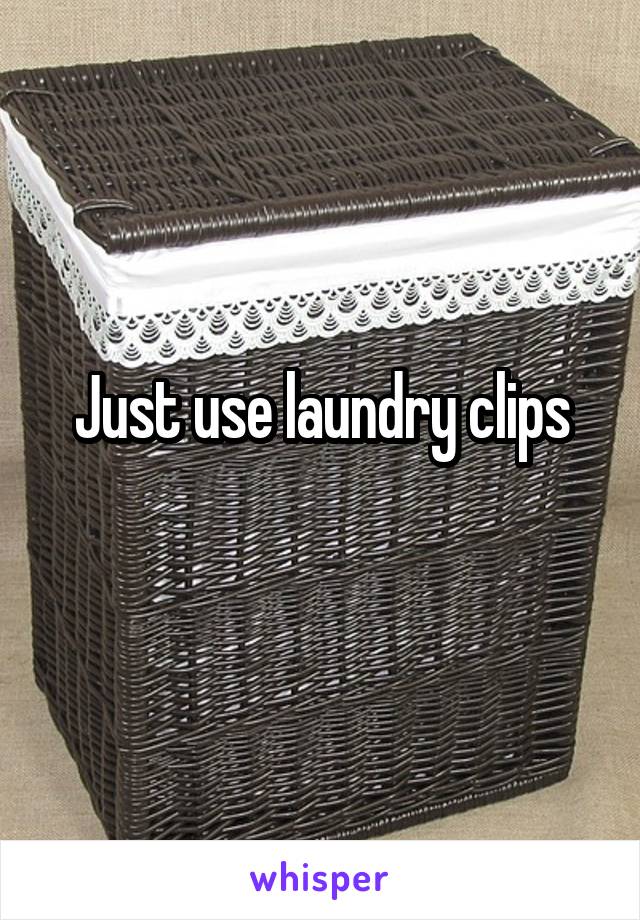 Just use laundry clips
