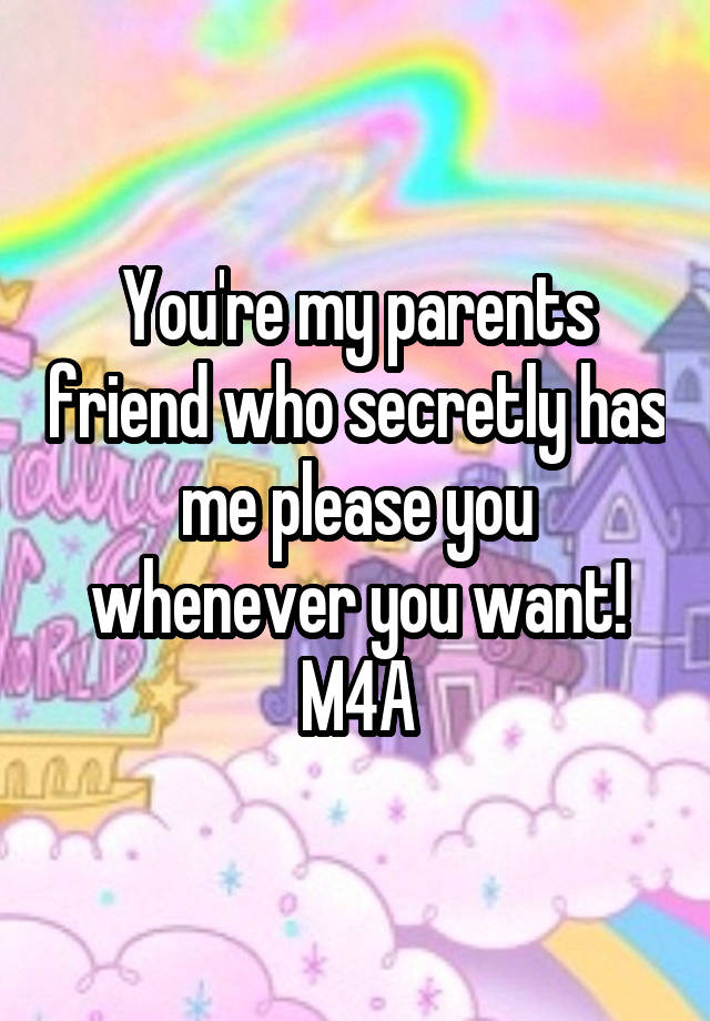 You're my parents friend who secretly has me please you whenever you want!
M4A