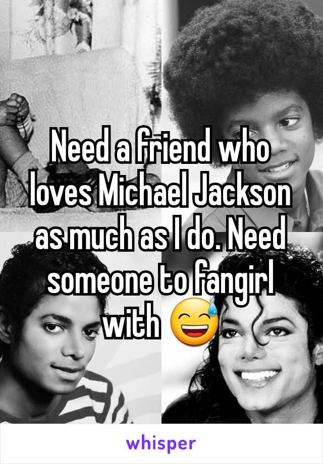 Need a friend who loves Michael Jackson as much as I do. Need someone to fangirl with 😅