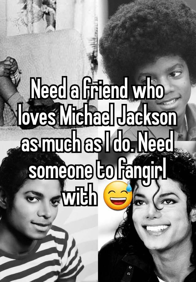 Need a friend who loves Michael Jackson as much as I do. Need someone to fangirl with 😅