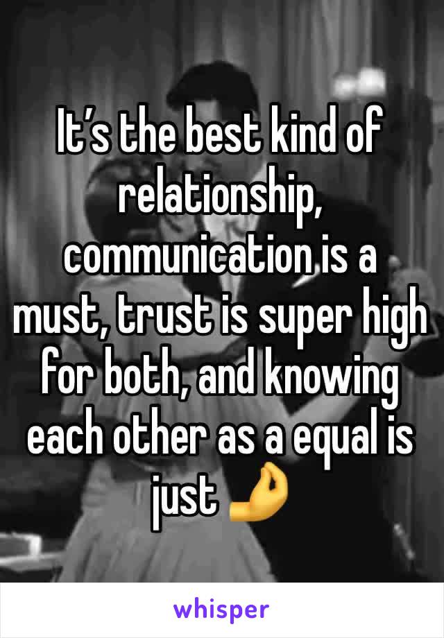 It’s the best kind of relationship, communication is a must, trust is super high for both, and knowing each other as a equal is just 🤌 