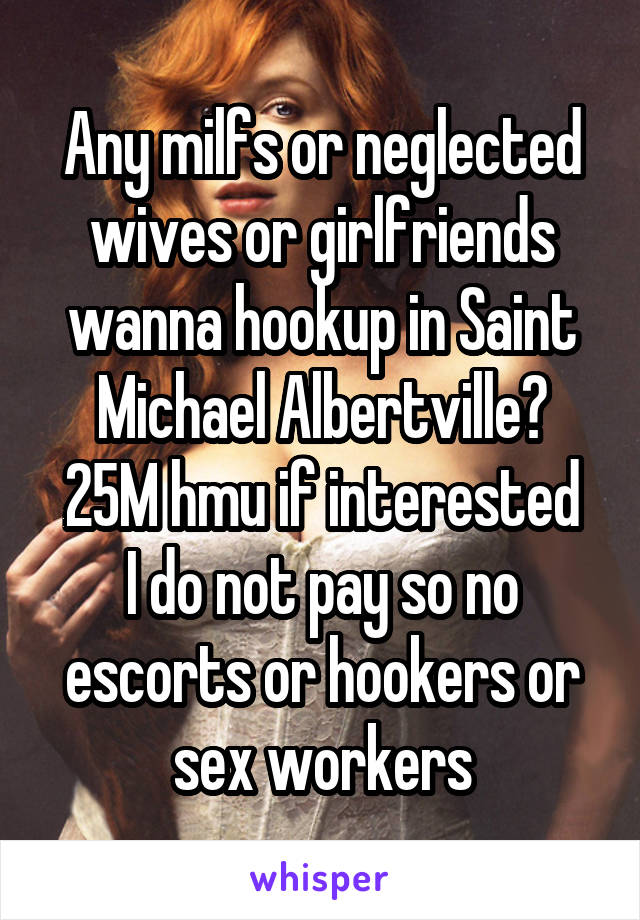 Any milfs or neglected wives or girlfriends wanna hookup in Saint Michael Albertville?
25M hmu if interested I do not pay so no escorts or hookers or sex workers