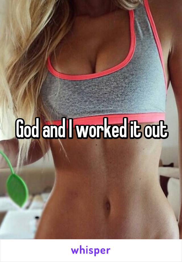  God and I worked it out