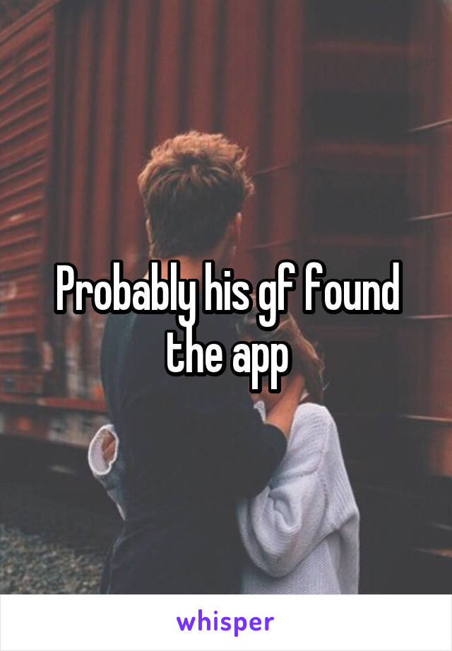 Probably his gf found the app