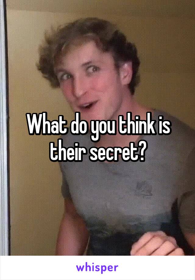 What do you think is their secret?