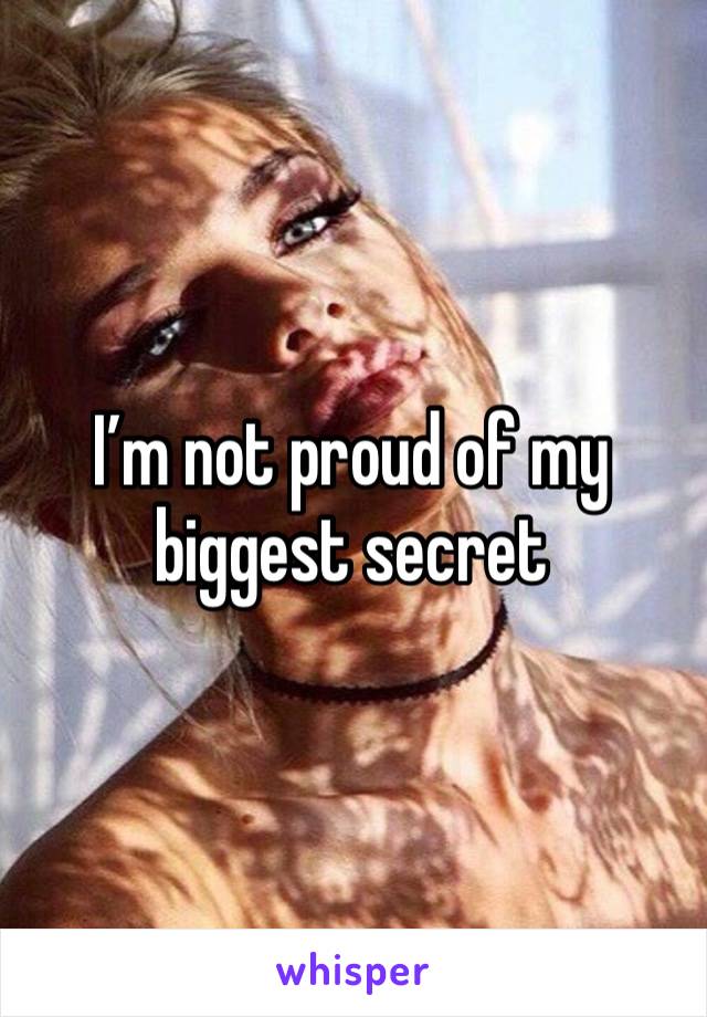 I’m not proud of my biggest secret 