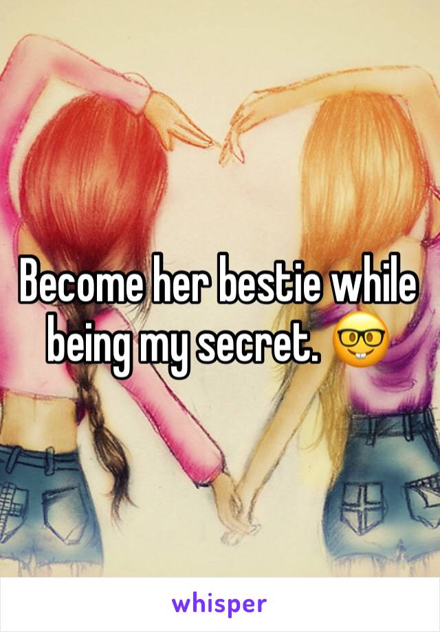 Become her bestie while being my secret. 🤓