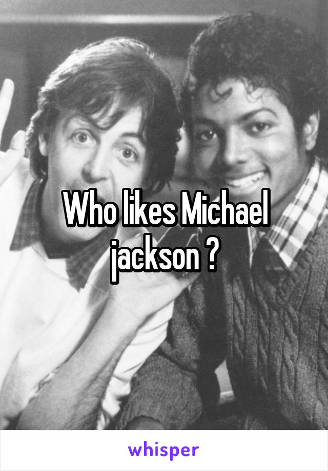 Who likes Michael jackson ?