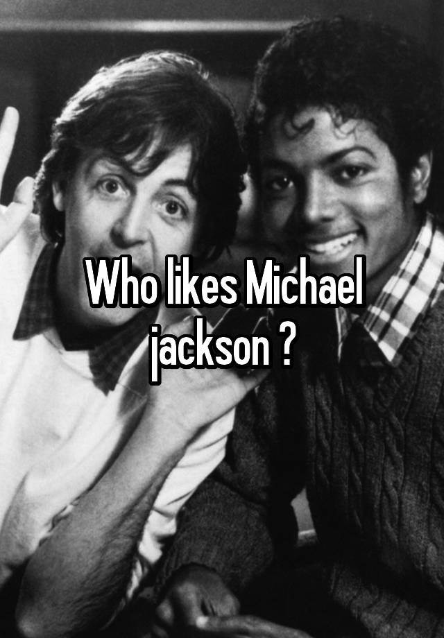 Who likes Michael jackson ?