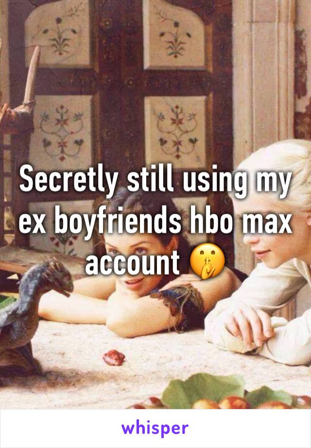 Secretly still using my ex boyfriends hbo max account 🤫