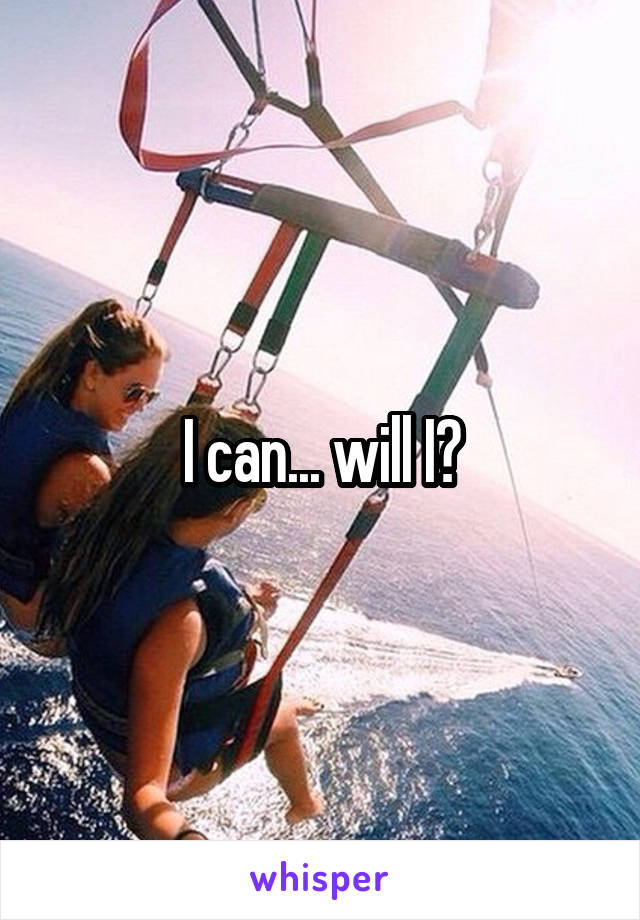 I can... will I?