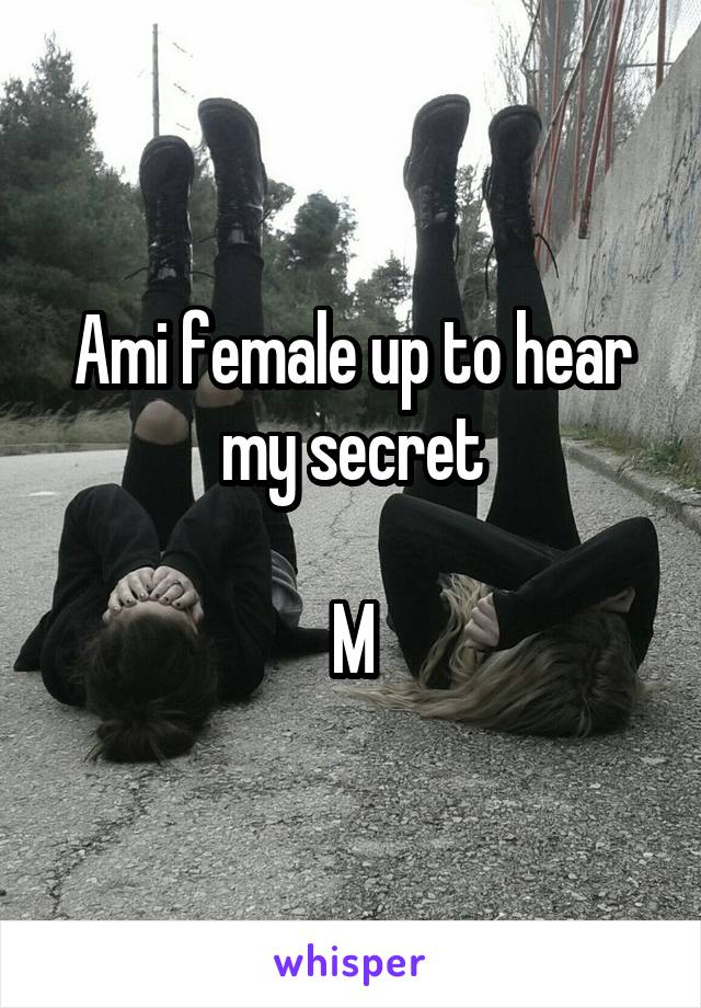 Ami female up to hear my secret

M