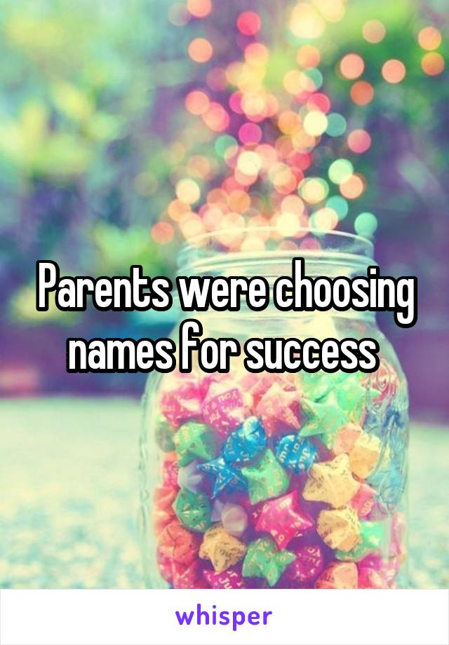 Parents were choosing names for success 