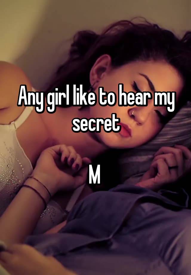 Any girl like to hear my secret

M 