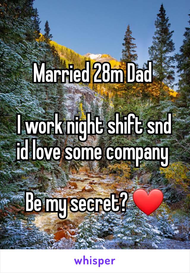 Married 28m Dad 

I work night shift snd id love some company 

Be my secret? ❤️