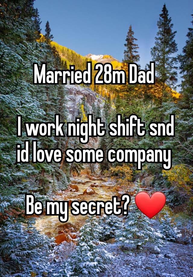 Married 28m Dad 

I work night shift snd id love some company 

Be my secret? ❤️