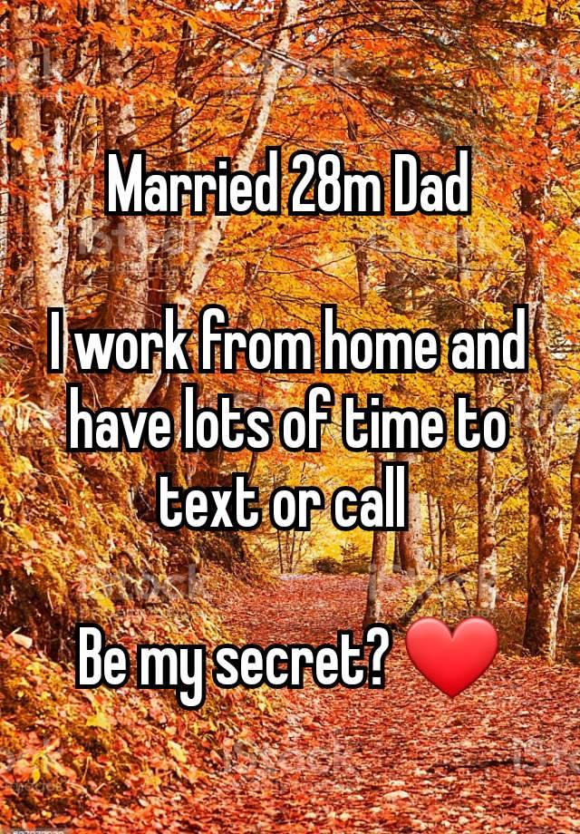 Married 28m Dad

I work from home and have lots of time to text or call 

Be my secret? ❤️