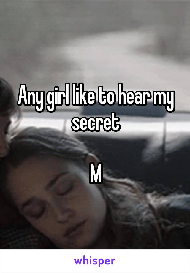 Any girl like to hear my secret

M