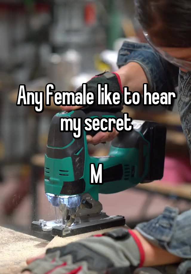 Any female like to hear my secret

M