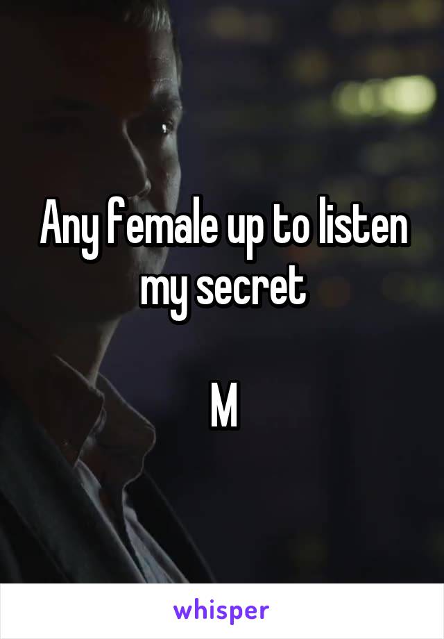 Any female up to listen my secret

M