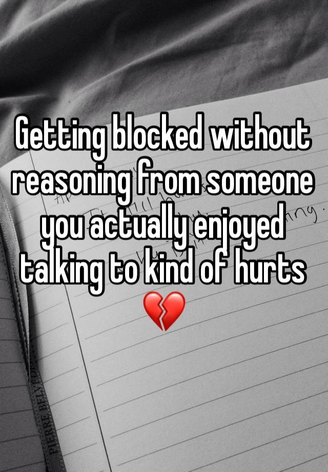 Getting blocked without reasoning from someone you actually enjoyed talking to kind of hurts 💔