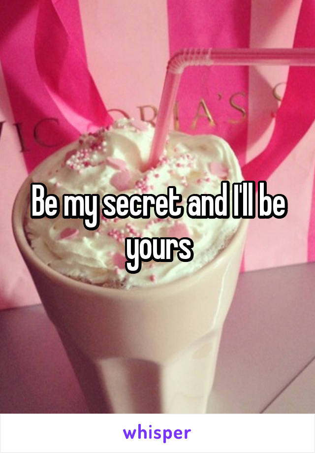 Be my secret and I'll be yours