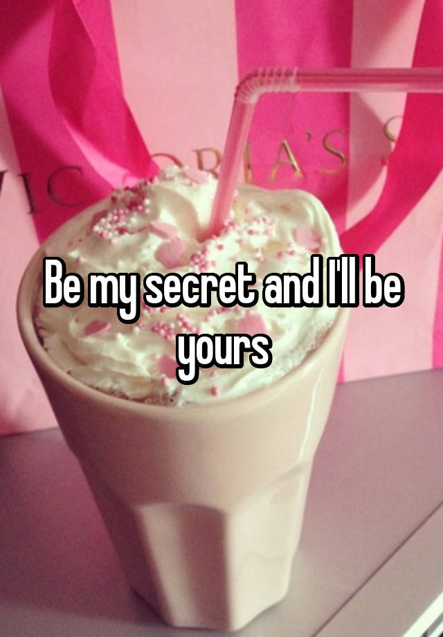 Be my secret and I'll be yours