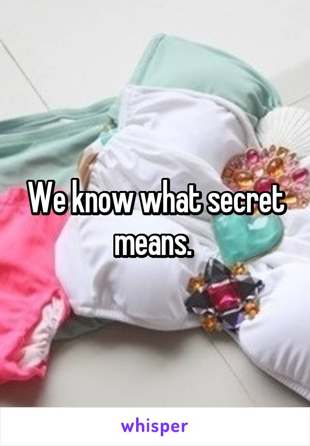 We know what secret means. 