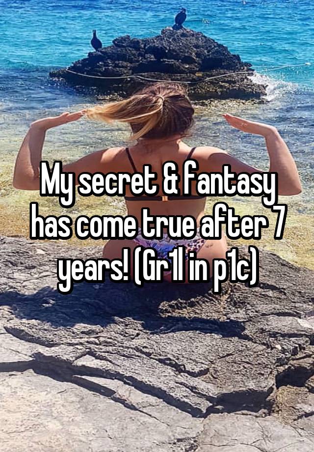 My secret & fantasy has come true after 7 years! (Gr1l in p1c)