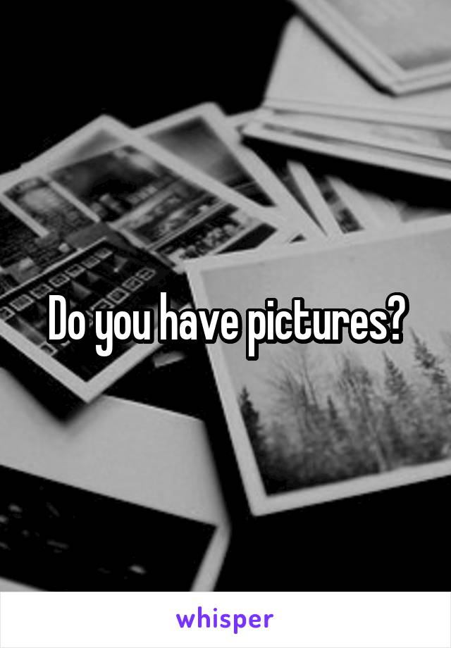 Do you have pictures?