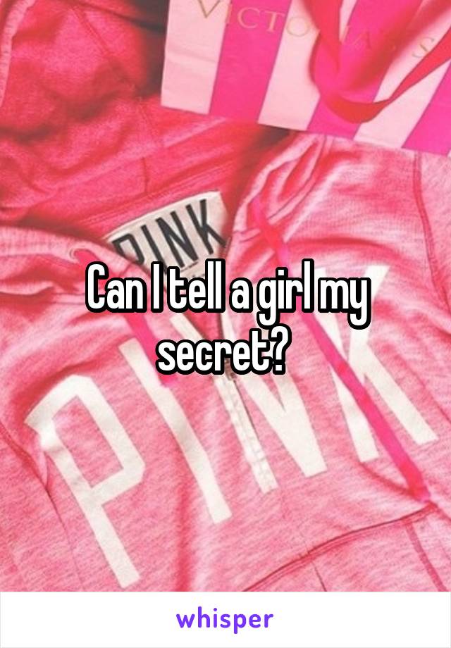 Can I tell a girl my secret? 