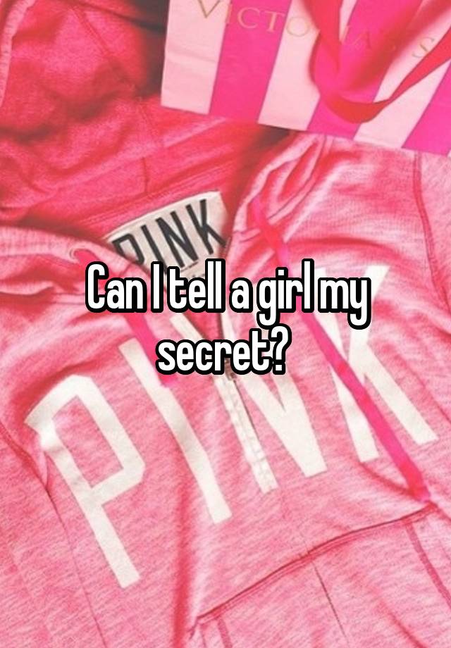 Can I tell a girl my secret? 