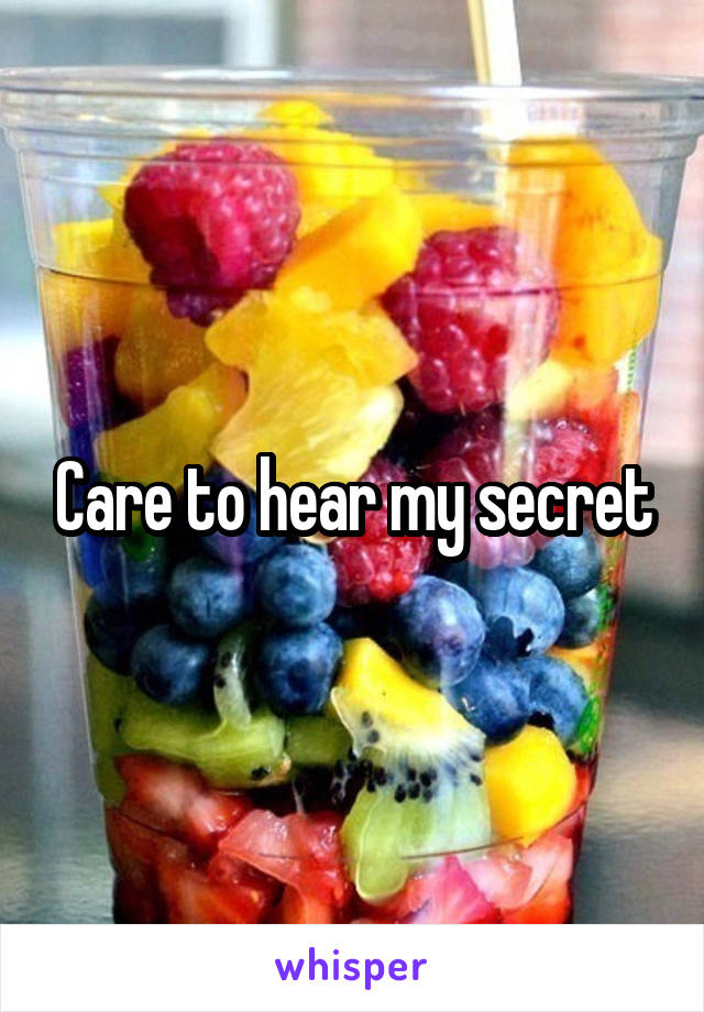 Care to hear my secret