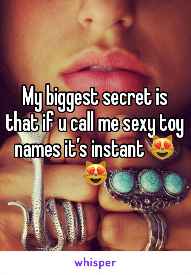 My biggest secret is that if u call me sexy toy names it’s instant 😻😻