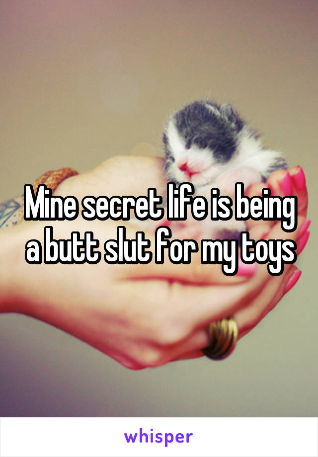 Mine secret life is being a butt slut for my toys