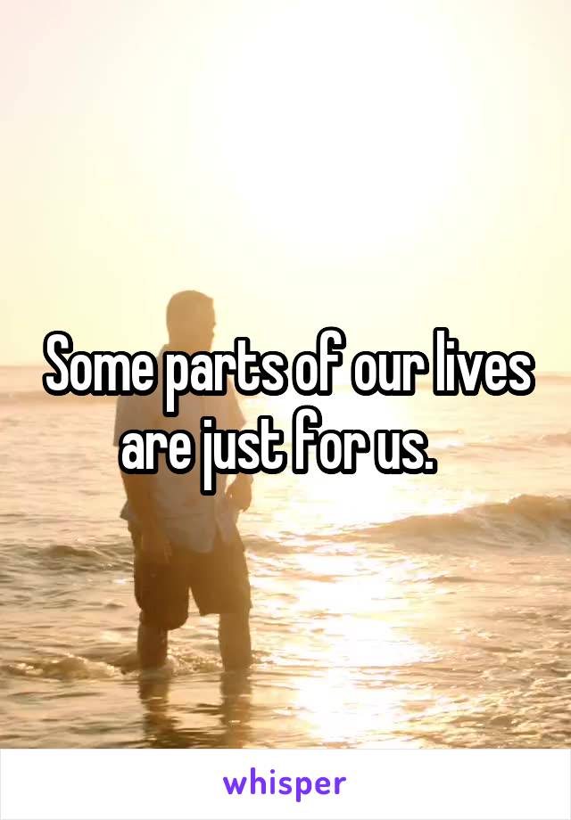 Some parts of our lives are just for us.  