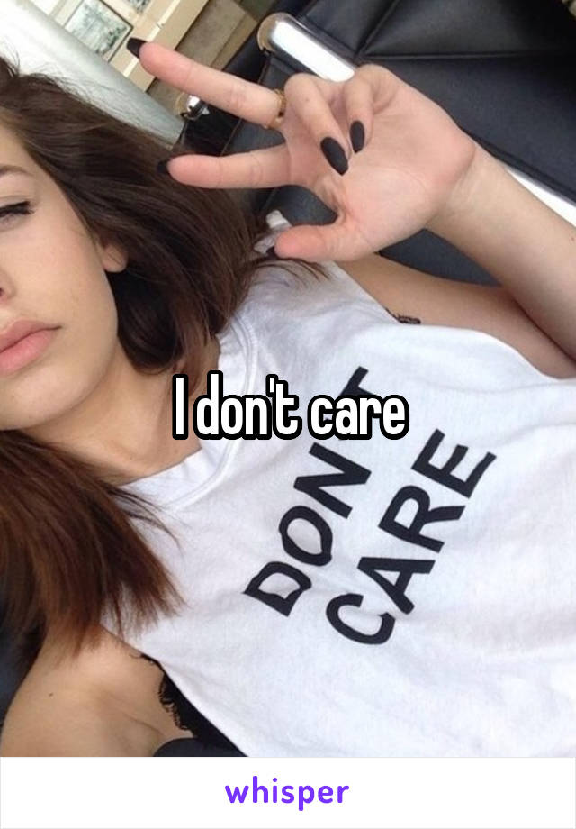 I don't care