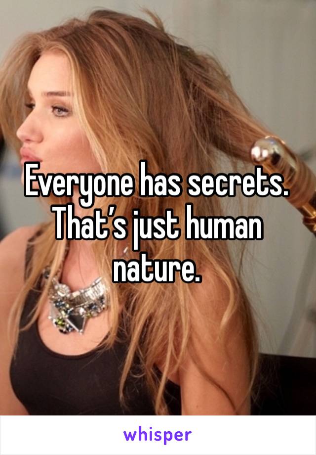 Everyone has secrets. That’s just human nature.