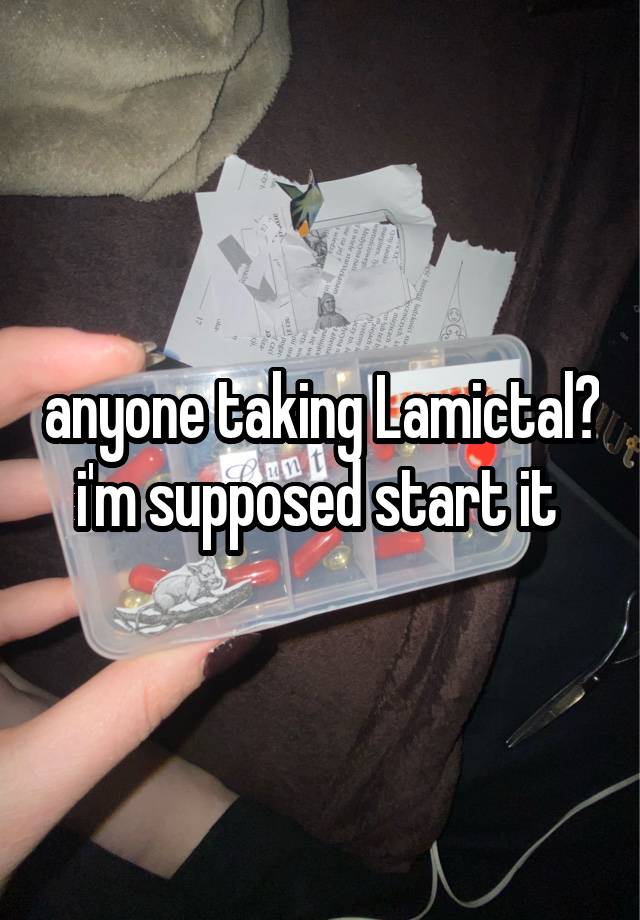 anyone taking Lamictal?
i'm supposed start it 