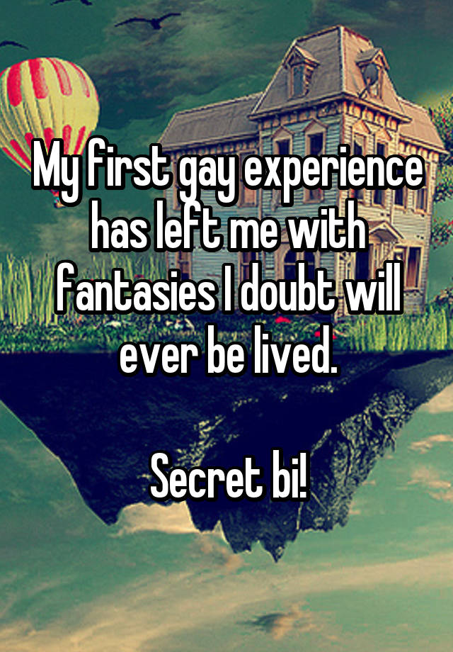 My first gay experience has left me with fantasies I doubt will ever be lived.

Secret bi!