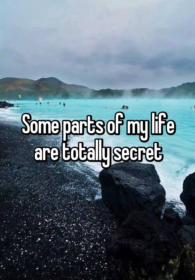 Some parts of my life are totally secret