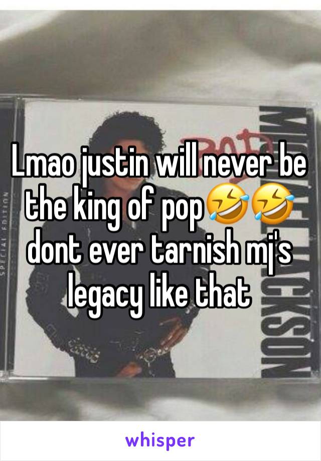 Lmao justin will never be the king of pop🤣🤣 dont ever tarnish mj's legacy like that 