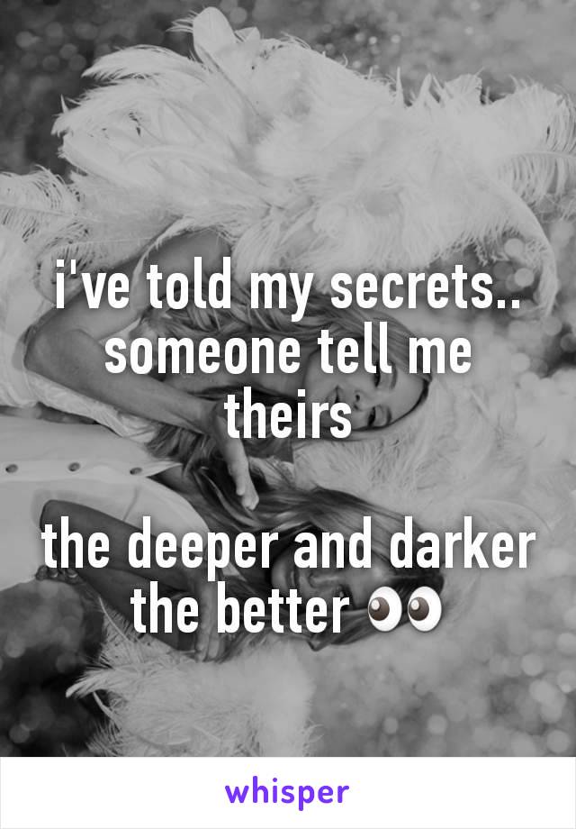 i've told my secrets.. someone tell me theirs

the deeper and darker the better 👀