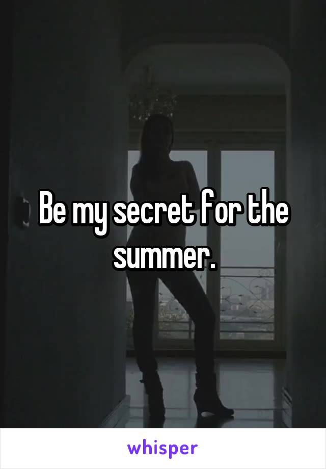 Be my secret for the summer.