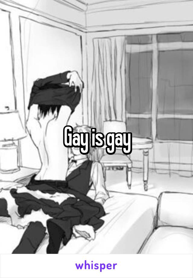 Gay is gay