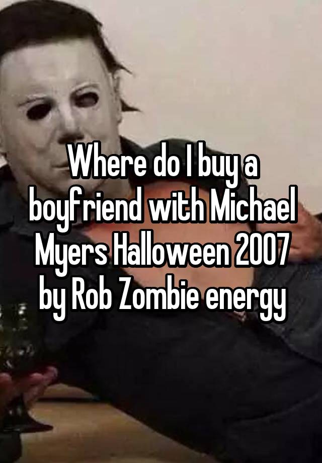 Where do I buy a boyfriend with Michael Myers Halloween 2007 by Rob Zombie energy